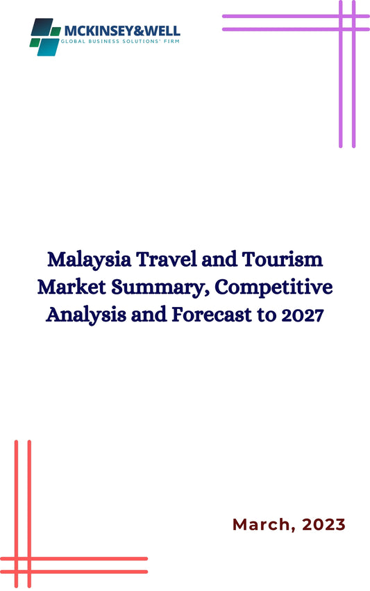 Malaysia Travel and Tourism Market Summary, Competitive Analysis and Forecast to 2027