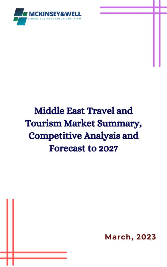 Middle East Travel and Tourism Market Summary, Competitive Analysis and Forecast to 2027