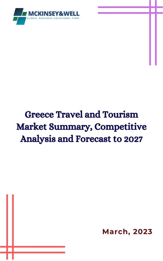 Greece Travel and Tourism Market Summary, Competitive Analysis and Forecast to 2027