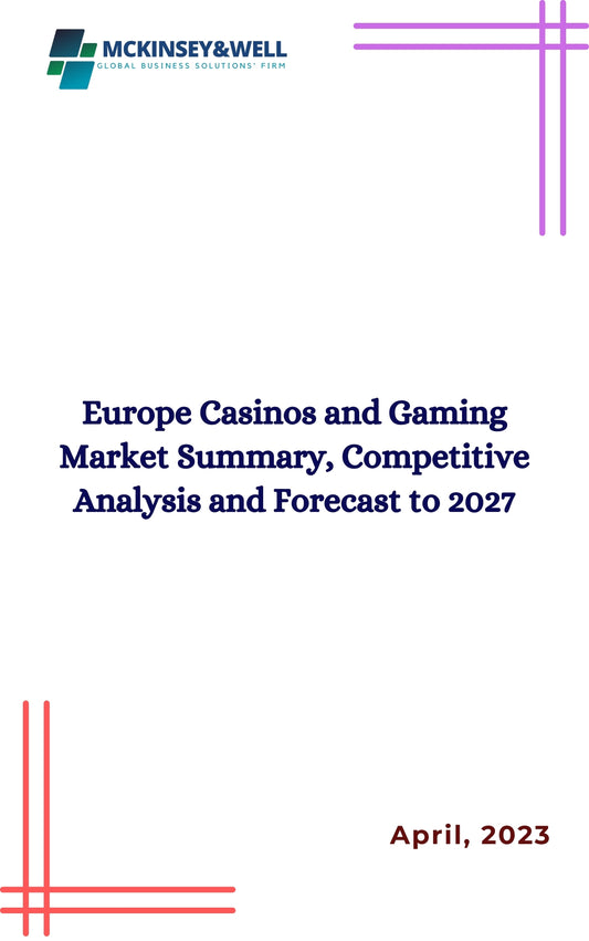 Europe Casinos and Gaming Market Summary, Competitive Analysis and Forecast to 2027