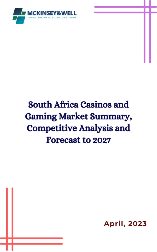 South Africa Casinos and Gaming Market Summary, Competitive Analysis and Forecast to 2027