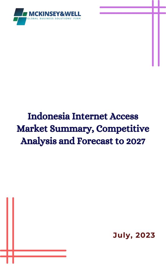 Indonesia Internet Access Market Summary, Competitive Analysis and Forecast to 2027