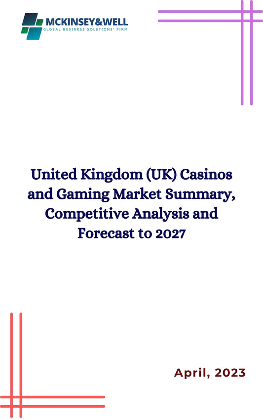 United Kingdom (UK) Casinos and Gaming Market Summary, Competitive Analysis and Forecast to 2027