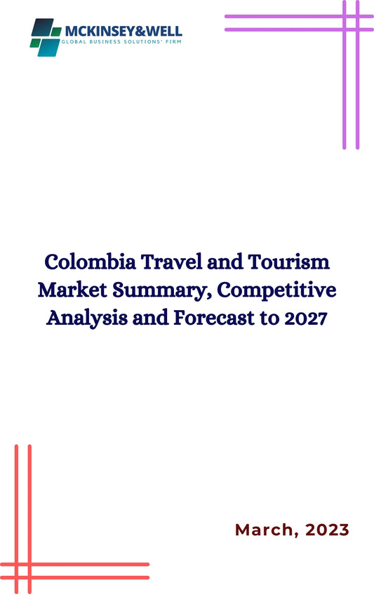 Colombia Travel and Tourism Market Summary, Competitive Analysis and Forecast to 2027