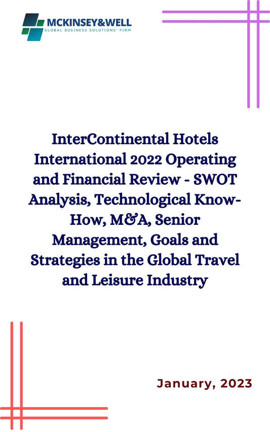 InterContinental Hotels International 2022 Operating and Financial Review - SWOT Analysis, Technological Know-How, M&A, Senior Management, Goals and Strategies in the Global Travel and Leisure Industry