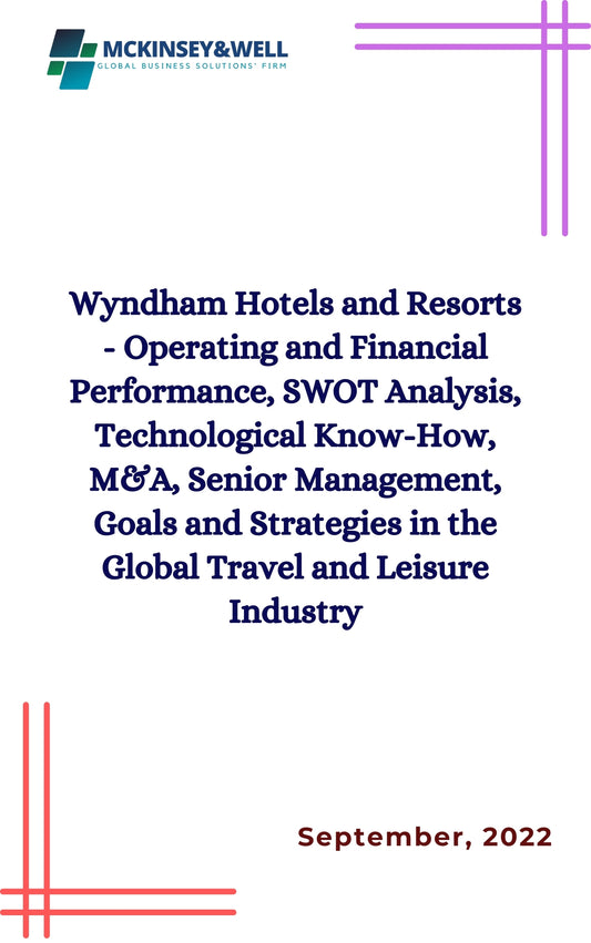 Wyndham Hotels and Resorts - Operating and Financial Performance, SWOT Analysis, Technological Know-How, M&A, Senior Management, Goals and Strategies in the Global Travel and Leisure Industry