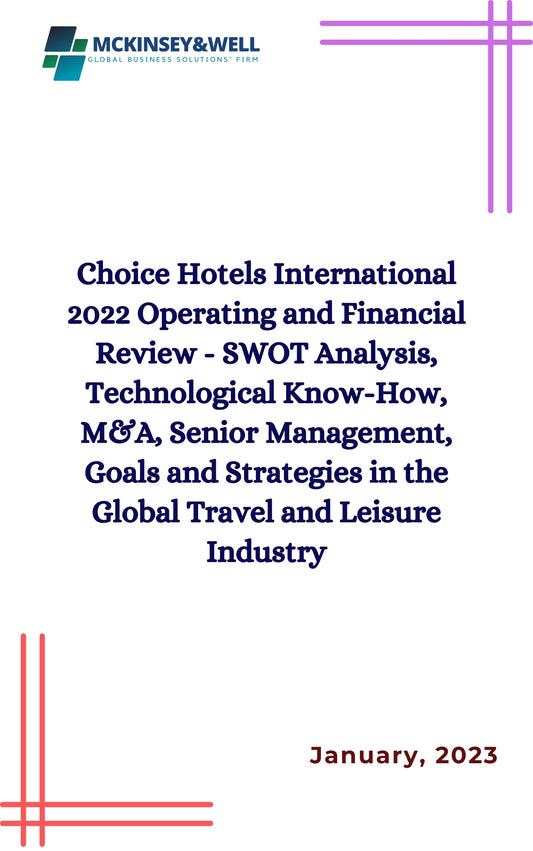 Choice Hotels International 2022 Operating and Financial Review - SWOT Analysis, Technological Know-How, M&A, Senior Management, Goals and Strategies in the Global Travel and Leisure Industry