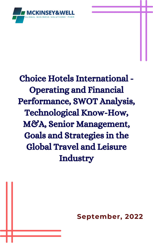 Choice Hotels International - Operating and Financial Performance, SWOT Analysis, Technological Know-How, M&A, Senior Management, Goals and Strategies in the Global Travel and Leisure Industry