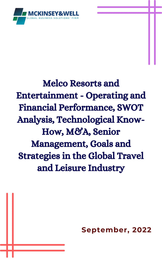 Melco Resorts and Entertainment - Operating and Financial Performance, SWOT Analysis, Technological Know-How, M&A, Senior Management, Goals and Strategies in the Global Travel and Leisure Industry