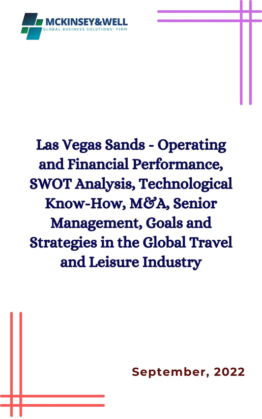 Las Vegas Sands - Operating and Financial Performance, SWOT Analysis, Technological Know-How, M&A, Senior Management, Goals and Strategies in the Global Travel and Leisure Industry