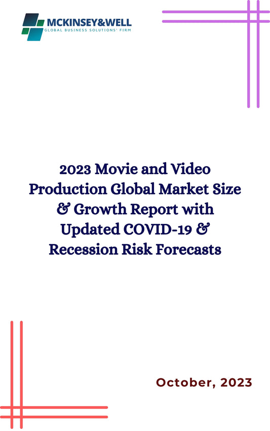 2023 Movie and Video Production Global Market Size & Growth Report with Updated COVID-19 & Recession Risk Forecasts