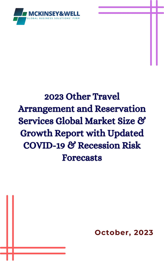 2023 Other Travel Arrangement and Reservation Services Global Market Size & Growth Report with Updated COVID-19 & Recession Risk Forecasts