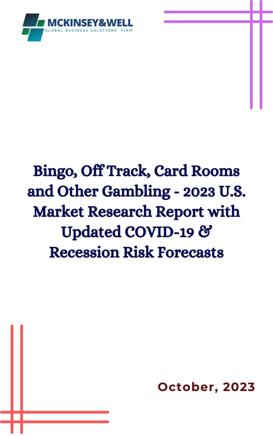 Bingo, Off Track, Card Rooms and Other Gambling - 2023 U.S. Market Research Report with Updated COVID-19 & Recession Risk Forecasts