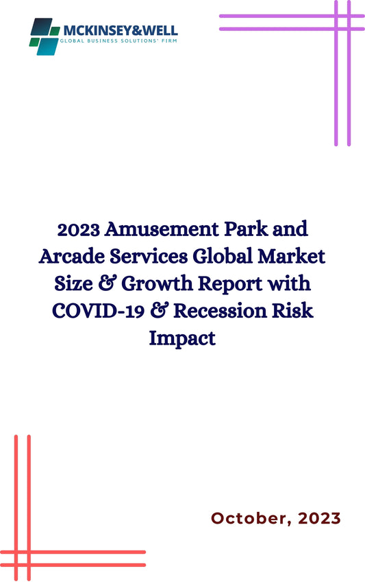 2023 Amusement Park and Arcade Services Global Market Size & Growth Report with COVID-19 & Recession Risk Impact