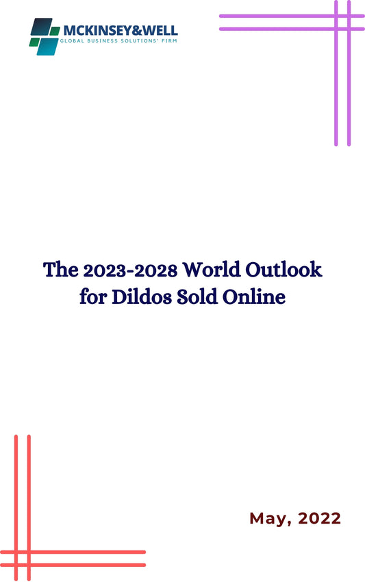 The 2023-2028 World Outlook for Dildos Sold Online