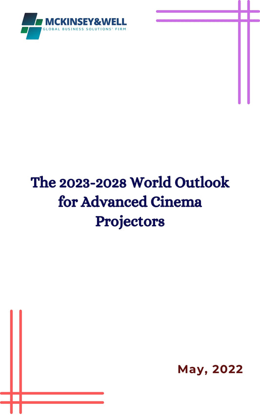 The 2023-2028 World Outlook for Advanced Cinema Projectors