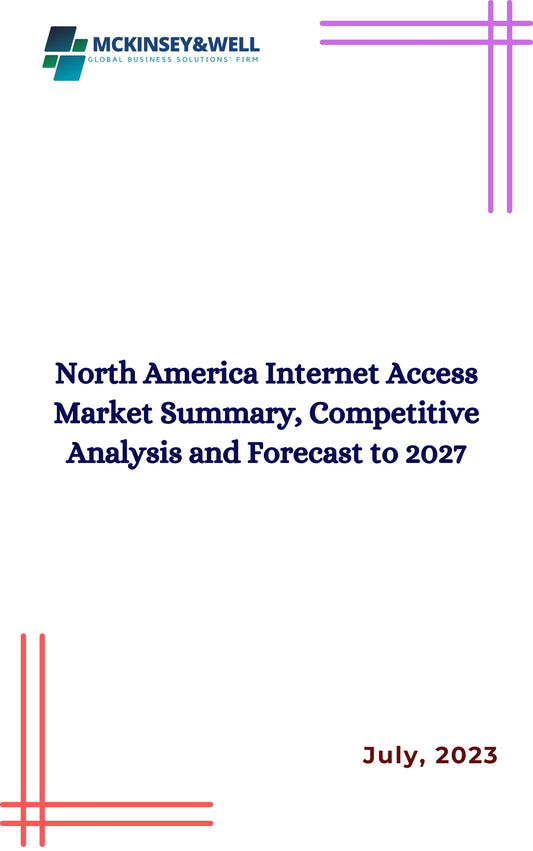 North America Internet Access Market Summary, Competitive Analysis and Forecast to 2027