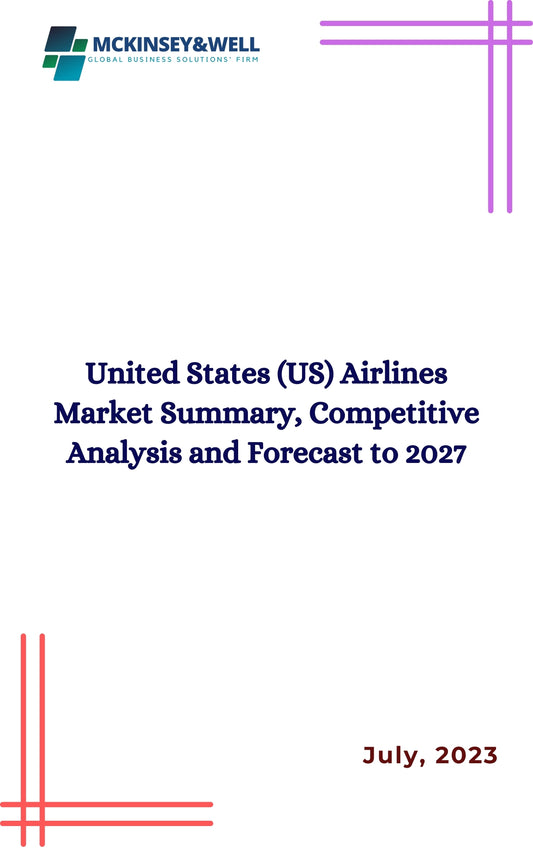 United States (US) Airlines Market Summary, Competitive Analysis and Forecast to 2027