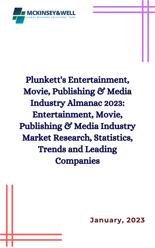 Plunkett's Entertainment, Movie, Publishing & Media Industry Almanac 2023: Entertainment, Movie, Publishing & Media Industry Market Research, Statistics, Trends and Leading Companies