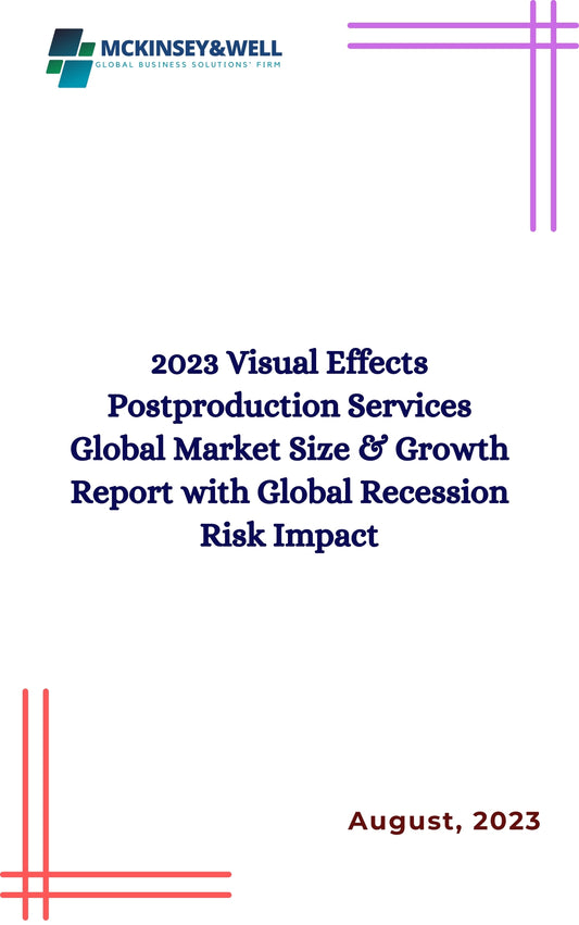 2023 Visual Effects Postproduction Services Global Market Size & Growth Report with Global Recession Risk Impact