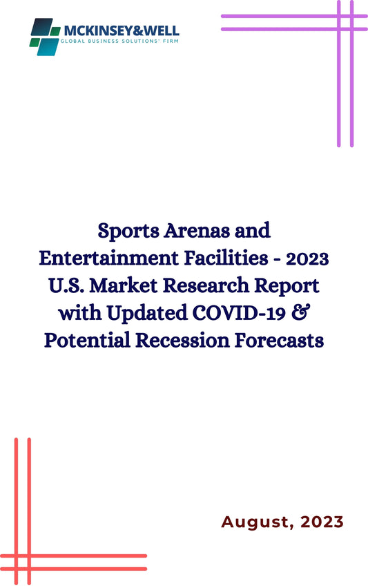 Sports Arenas and Entertainment Facilities - 2023 U.S. Market Research Report with Updated COVID-19 & Potential Recession Forecasts