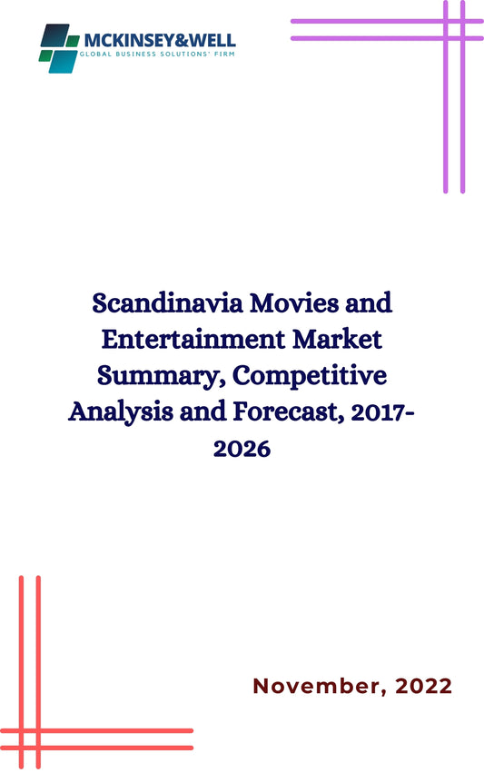 Scandinavia Movies and Entertainment Market Summary, Competitive Analysis and Forecast, 2017-2026