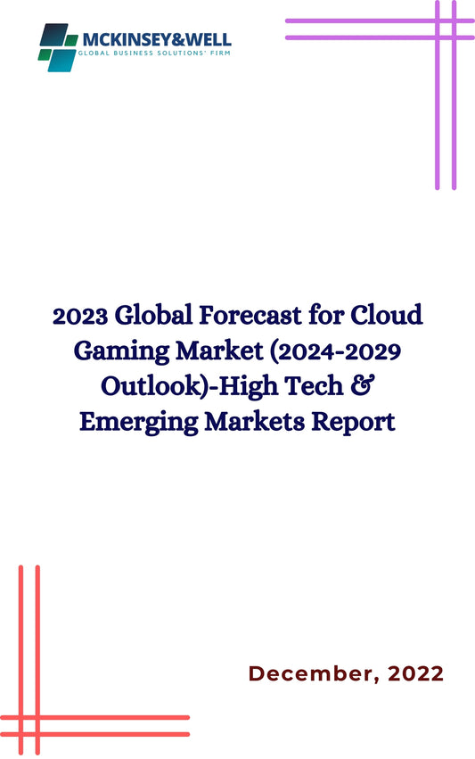 2023 Global Forecast for Cloud Gaming Market (2024-2029 Outlook)-High Tech & Emerging Markets Report