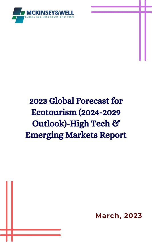 2023 Global Forecast for Ecotourism (2024-2029 Outlook)-High Tech & Emerging Markets Report