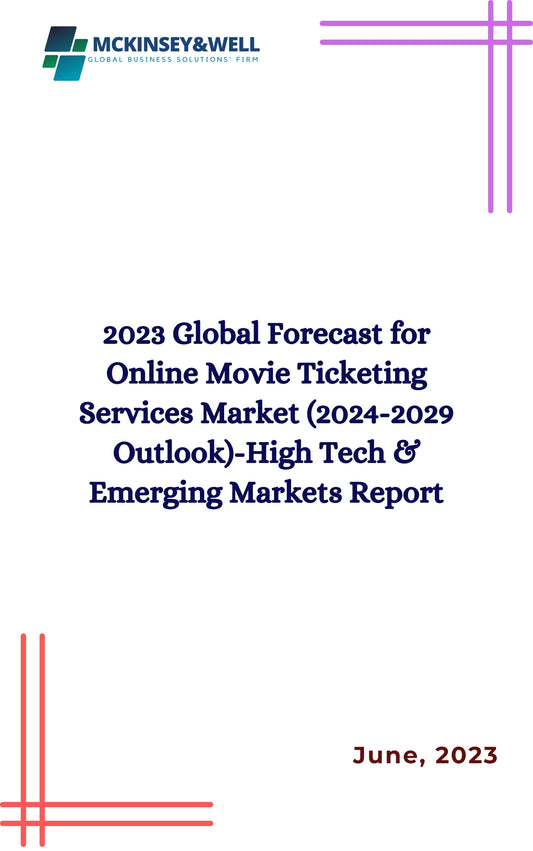 2023 Global Forecast for Online Movie Ticketing Services Market (2024-2029 Outlook)-High Tech & Emerging Markets Report