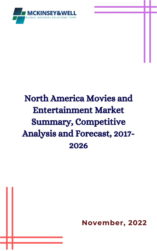 North America Movies and Entertainment Market Summary, Competitive Analysis and Forecast, 2017-2026