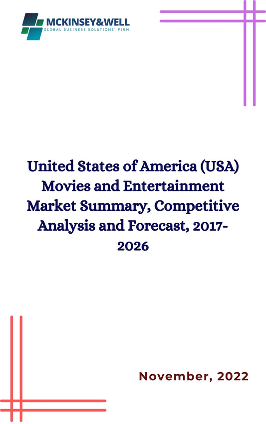 United States of America (USA) Movies and Entertainment Market Summary, Competitive Analysis and Forecast, 2017-2026