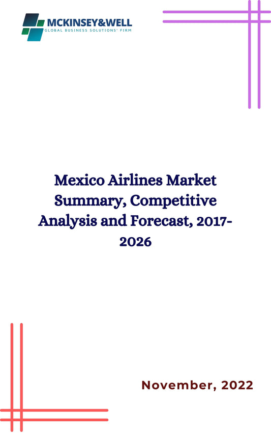 Mexico Airlines Market Summary, Competitive Analysis and Forecast, 2017-2026