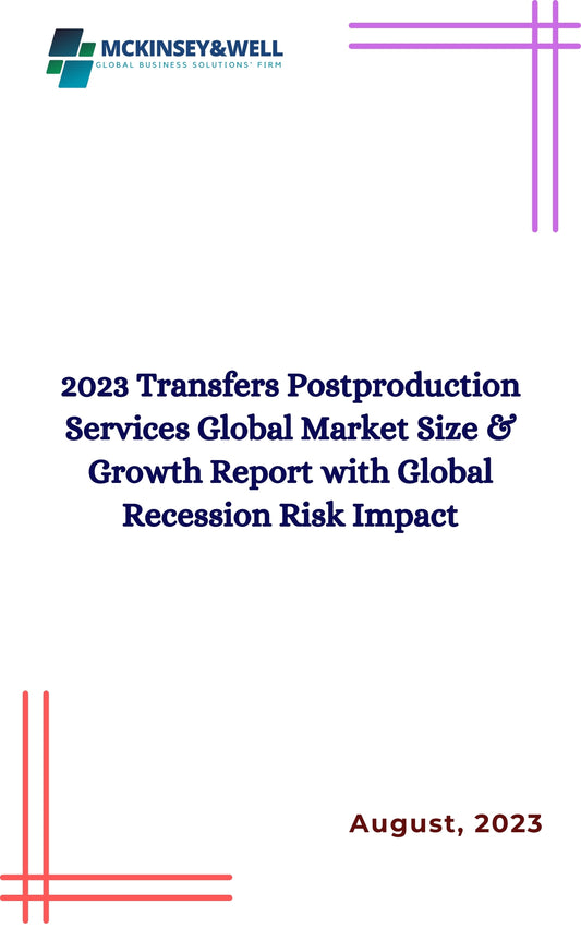 2023 Transfers Postproduction Services Global Market Size & Growth Report with Global Recession Risk Impact