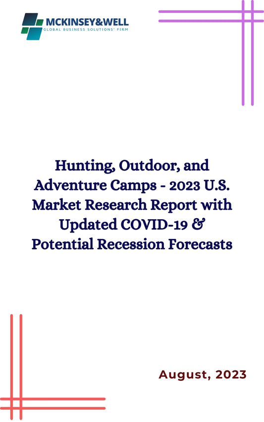 Hunting, Outdoor, and Adventure Camps - 2023 U.S. Market Research Report with Updated COVID-19 & Potential Recession Forecasts