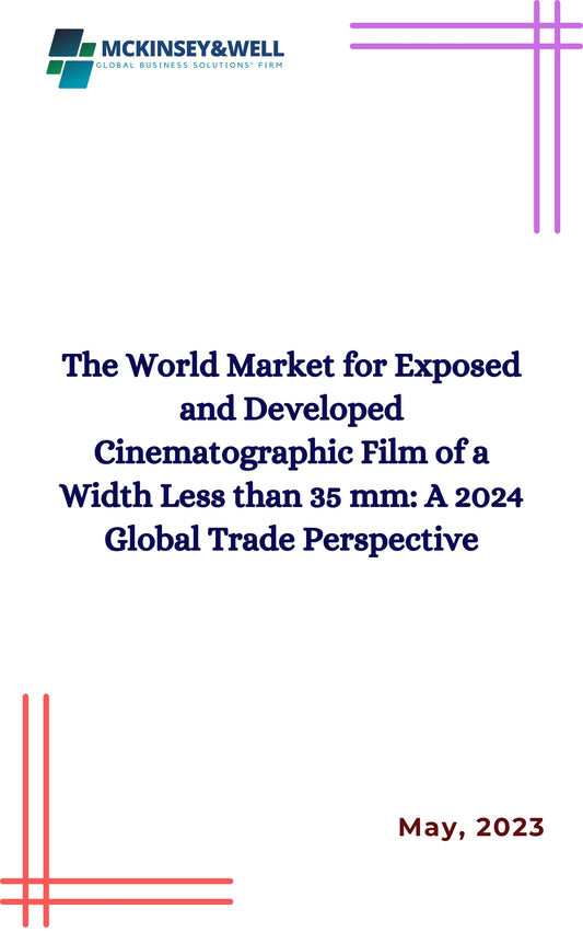 The World Market for Exposed and Developed Cinematographic Film of a Width Less than 35 mm: A 2024 Global Trade Perspective