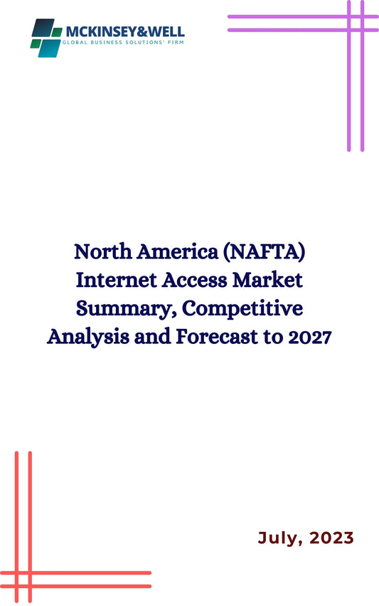 North America (NAFTA) Internet Access Market Summary, Competitive Analysis and Forecast to 2027