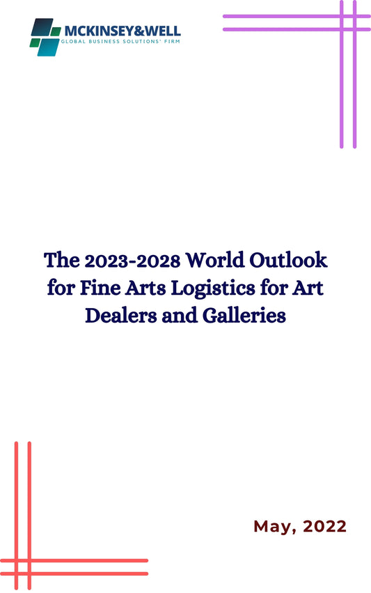 The 2023-2028 World Outlook for Fine Arts Logistics for Art Dealers and Galleries