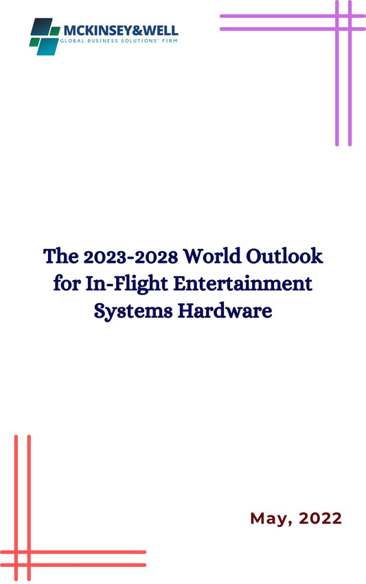 The 2023-2028 World Outlook for In-Flight Entertainment Systems Hardware