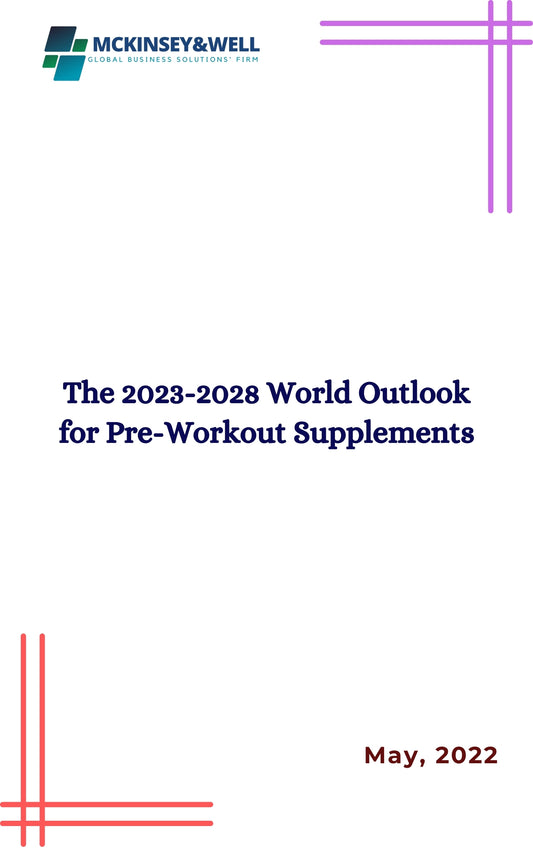 The 2023-2028 World Outlook for Pre-Workout Supplements