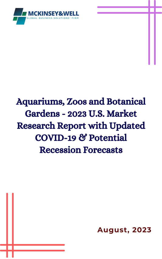 Aquariums, Zoos and Botanical Gardens - 2023 U.S. Market Research Report with Updated COVID-19 & Potential Recession Forecasts