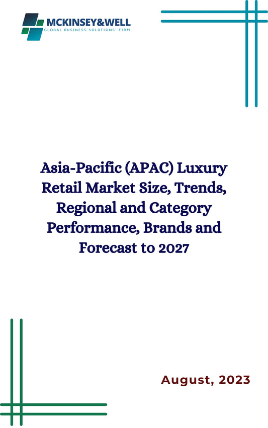 Asia-Pacific (APAC) Luxury Retail Market Size, Trends, Regional and Category Performance, Brands and Forecast to 2027