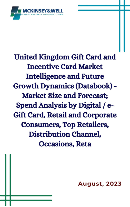 United Kingdom Gift Card and Incentive Card Market Intelligence and Future Growth Dynamics (Databook) - Market Size and Forecast; Spend Analysis by Digital / e-Gift Card, Retail and Corporate Consumers, Top Retailers, Distribution Channel, Occasions, Reta