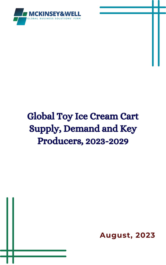 Global Toy Ice Cream Cart Supply, Demand and Key Producers, 2023-2029