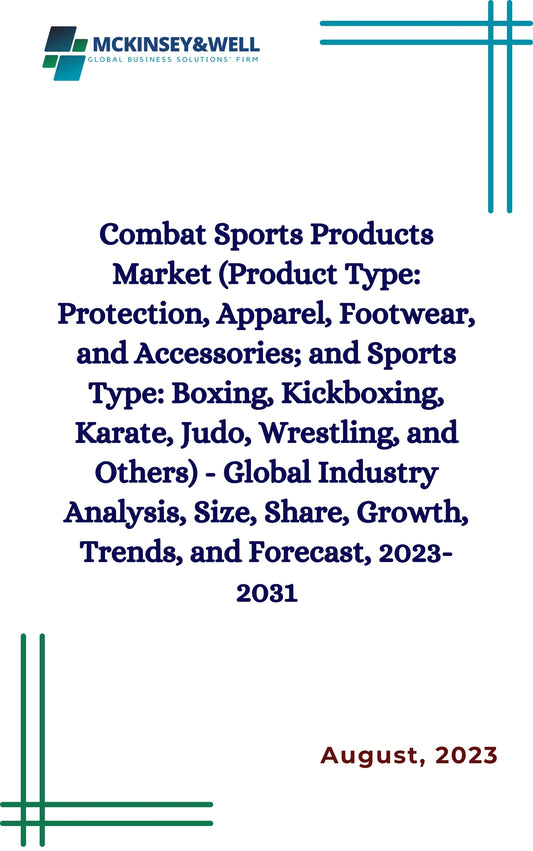 Combat Sports Products Market (Product Type: Protection, Apparel, Footwear, and Accessories; and Sports Type: Boxing, Kickboxing, Karate, Judo, Wrestling, and Others) - Global Industry Analysis, Size, Share, Growth, Trends, and Forecast, 2023-2031