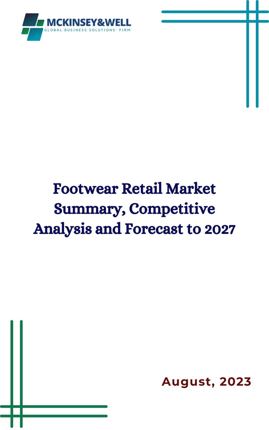 Footwear Retail Market Summary, Competitive Analysis and Forecast to 2027