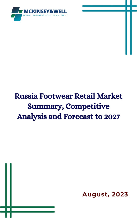 Russia Footwear Retail Market Summary, Competitive Analysis and Forecast to 2027