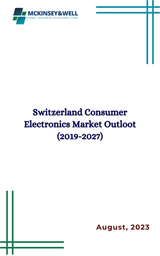 Switzerland Consumer Electronics Market Outloot (2019-2027)