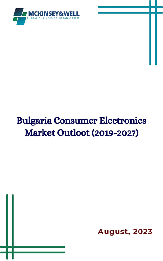 Bulgaria Consumer Electronics Market Outloot (2019-2027)