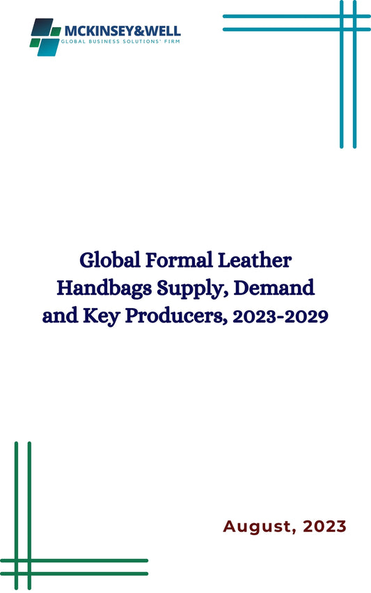 Global Formal Leather Handbags Supply, Demand and Key Producers, 2023-2029