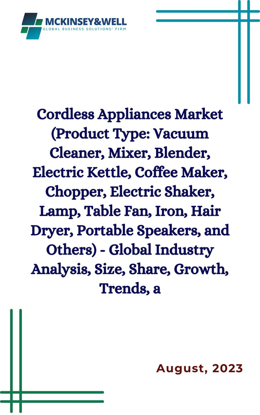 Cordless Appliances Market (Product Type: Vacuum Cleaner, Mixer, Blender, Electric Kettle, Coffee Maker, Chopper, Electric Shaker, Lamp, Table Fan, Iron, Hair Dryer, Portable Speakers, and Others) - Global Industry Analysis, Size, Share, Growth, Trends, a